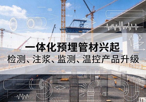 清江浦一体化管材产品兴起，声测注浆一体管、多功能预埋管应用增多