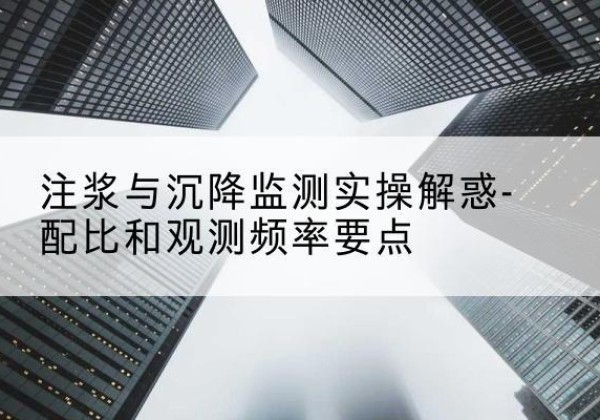清江浦水泥浆配比不当会不会造成注浆管堵管？-注浆与沉降监测实操解惑-配比和观测频率要点